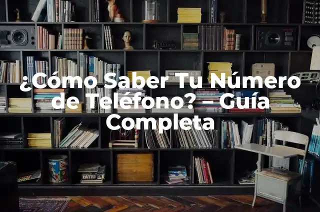 Cómo saber dónde está mi móvil - Localiza tu teléfono inteligente 6 ¿Cómo Saber Tu Número de Teléfono? – Guía Completa