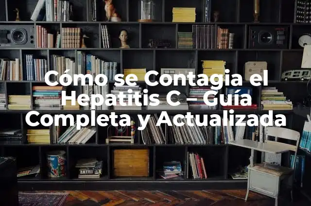 Cómo se puede curar la hepatitis: Guía completa y actualizada 4 Cómo se Contagia el Hepatitis C – Guía Completa y Actualizada