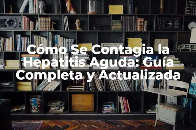 Cómo se puede curar la hepatitis: Guía completa y actualizada 3 Cómo Se Contagia la Hepatitis Aguda: Guía Completa y Actualizada