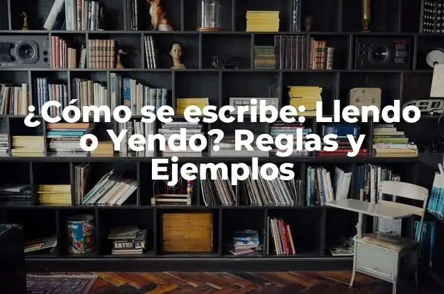 Significado de Yendo en Español 8 ¿Cómo se escribe: Llendo o Yendo? Reglas y Ejemplos
