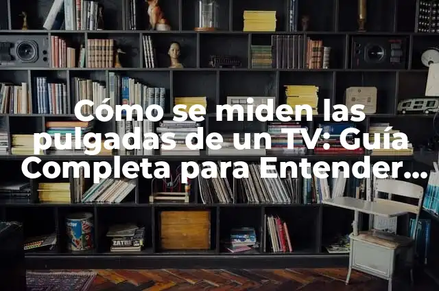 Cuánto Miden los Jugadores del Real Madrid: Una Guía Completa 4 Cómo se miden las pulgadas de un TV: Guía Completa para Entender las Medidas de Pantalla