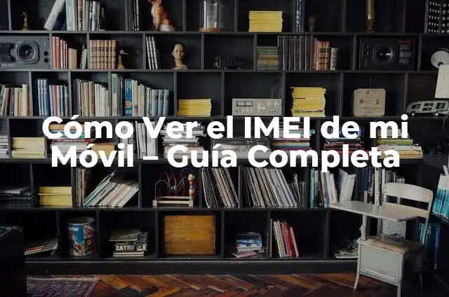 Cómo Ver el IMEI del Teléfono: Guía Detallada y Completa 6 Cómo Ver el IMEI de mi Móvil – Guía Completa