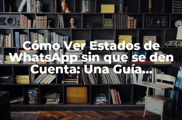 Cómo Ver Estados Sin Que Se Den Cuenta: Una Guía Completa 3 Cómo Ver Estados de WhatsApp sin que se den Cuenta: Una Guía Completa