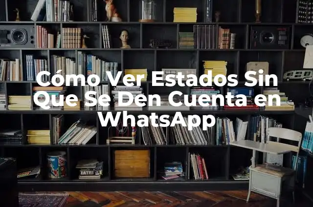 Cómo Ver Estados Sin Que Se Den Cuenta: Una Guía Completa 6 Cómo Ver Estados Sin Que Se Den Cuenta en WhatsApp