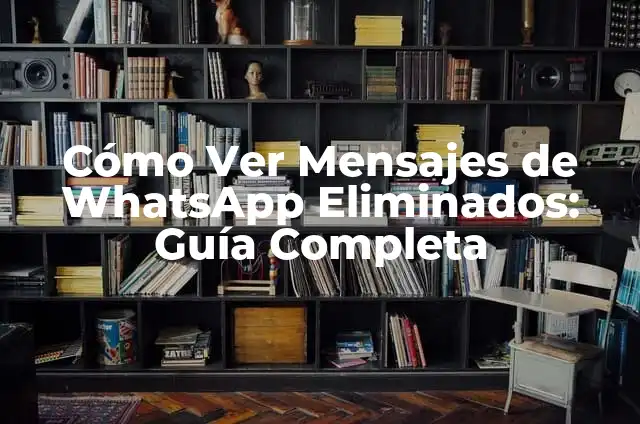 Ver Mensajes Eliminados de WhatsApp: Descubre las Mejores Aplicaciones 3 Cómo Ver Mensajes de WhatsApp Eliminados: Guía Completa