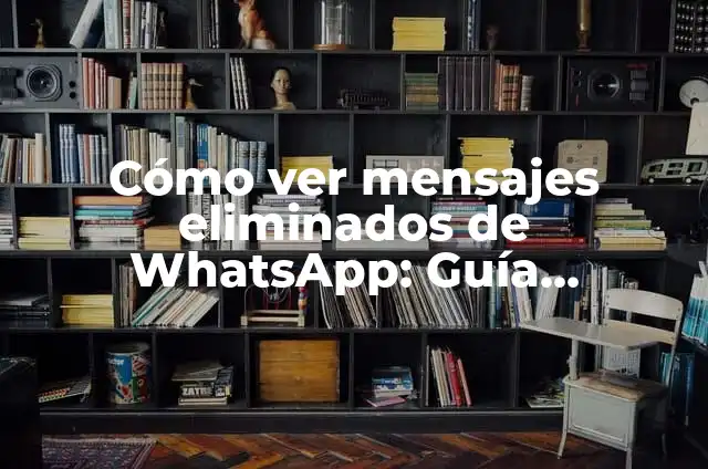 Ver Mensajes Eliminados de WhatsApp: Descubre las Mejores Aplicaciones 6 Cómo ver mensajes eliminados de WhatsApp: Guía Completa