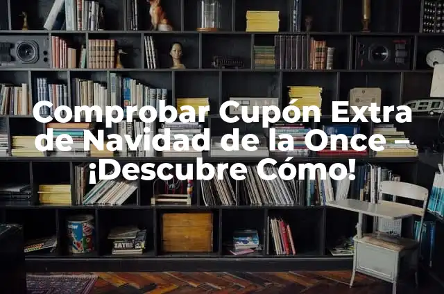 ¿Cuándo se ingresa la paga extra de Navidad? ¿Cómo funciona? 4 Comprobar Cupón Extra de Navidad de la Once – ¡Descubre Cómo!