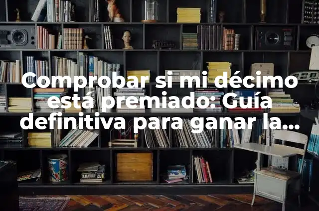 Cómo Saber Si Mi Décimo Está Premiado: Guía Definitiva 5 Comprobar si mi décimo está premiado: Guía definitiva para ganar la lotería