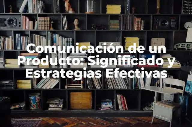Contacto de Gestión Significado 5 Comunicación de un Producto: Significado y Estrategias Efectivas