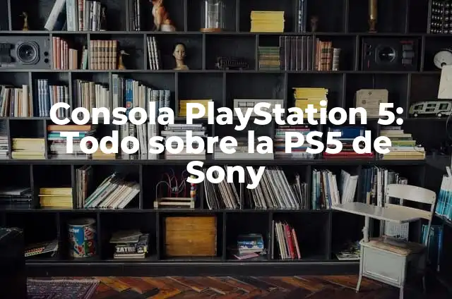 ¿En qué año salió la PlayStation 4? 6 Consola PlayStation 5: Todo sobre la PS5 de Sony