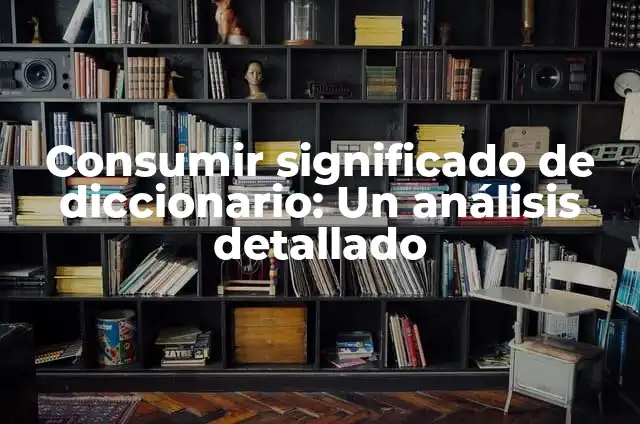 Cómo hacer sabritas preparadas 6 Consumir significado de diccionario: Un análisis detallado