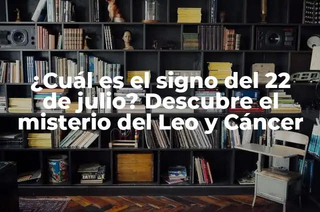 ¿Cuál es mi signo? 22 de agosto, Leo o Virgo? 4 ¿Cuál es el signo del 22 de julio? Descubre el misterio del Leo y Cáncer
