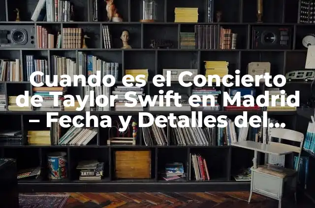 Cuánto gana Taylor Swift al año: la verdadera cifra 8 Cuando es el Concierto de Taylor Swift en Madrid – Fecha y Detalles del Evento
