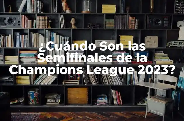 ¿Cuándo Son los Octavos de Final de la Champions League? 5 ¿Cuándo Son las Semifinales de la Champions League 2023?