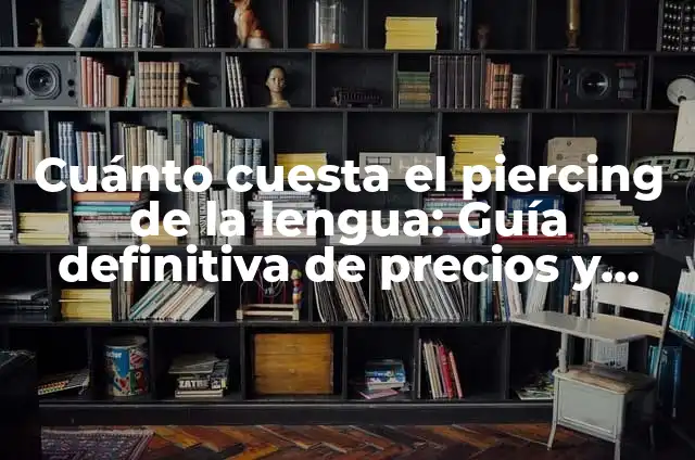 Tipo de Piercing en la Lengua: Todo lo que Necesitas Saber 4 Cuánto cuesta el piercing de la lengua: Guía definitiva de precios y consideraciones