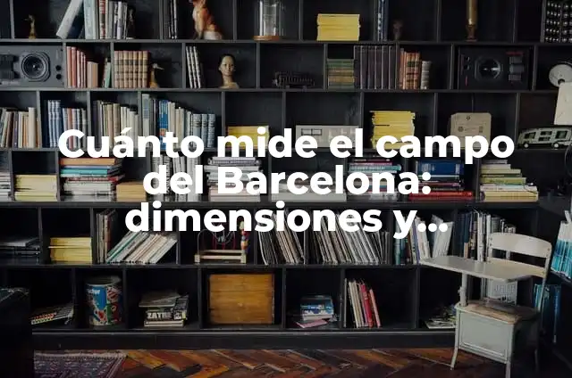 Cuánto Mide una Televisión de 50 Pulgadas - Tamaño y Dimensiones 5 Cuánto mide el campo del Barcelona: dimensiones y características del Camp Nou