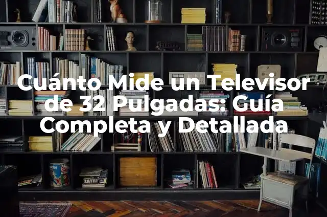 Cuánto Mide un Televisor de 55 Pulgadas: Guía Completa 5 Cuánto Mide un Televisor de 32 Pulgadas: Guía Completa y Detallada