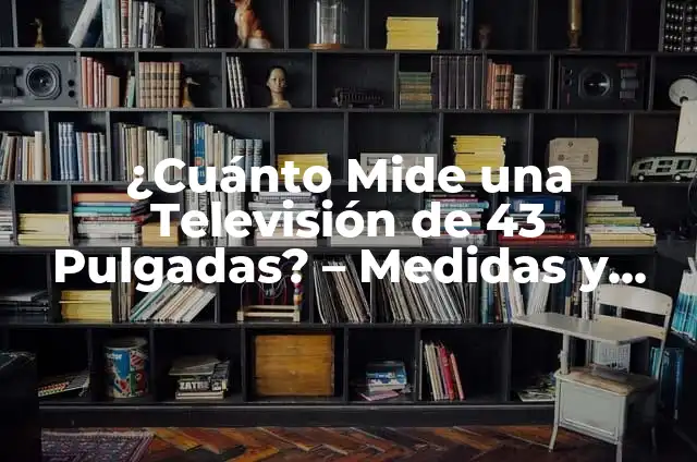 Cuánto Mide una Televisión de 50 Pulgadas - Tamaño y Dimensiones 6 ¿Cuánto Mide una Televisión de 43 Pulgadas? – Medidas y Dimensiones