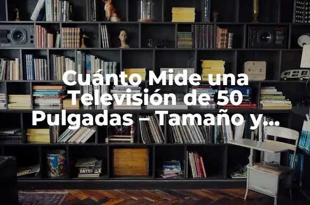 Cuánto mide el campo del Barcelona: dimensiones y características del Camp Nou 7 Cuánto Mide una Televisión de 50 Pulgadas – Tamaño y Dimensiones