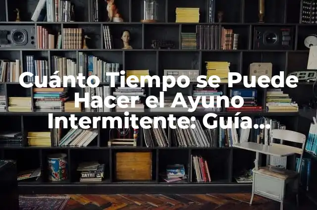 Cómo Empezar con el Ayuno Intermitente: Guía Completa para Principiantes 5 Cuánto Tiempo se Puede Hacer el Ayuno Intermitente: Guía Detallada y Completa