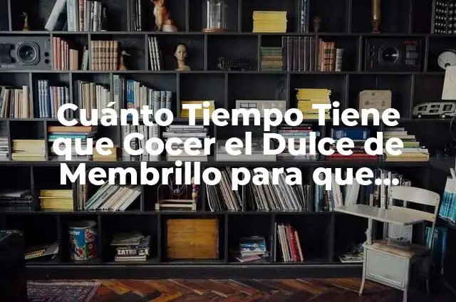 Cómo Hacer Cocer el Maní 5 Cuánto Tiempo Tiene que Cocer el Dulce de Membrillo para que Quede Perfecto