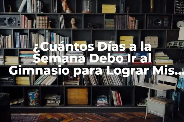 Andrea Bueno Isla de las Tentaciones Instagram: Todo lo que necesitas saber 4 ¿Cuántos Días a la Semana Debo Ir al Gimnasio para Lograr Mis Objetivos?