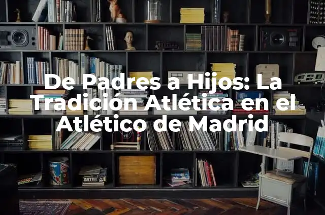 Donde Juegan los Hijos de Zidane - Todo sobre la Trayectoria de los Hijos del Lendario Zinédine Zidane 5 De Padres a Hijos: La Tradición Atlética en el Atlético de Madrid