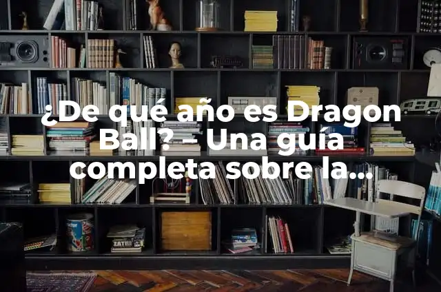 Todos los Personajes de Dragon Ball: Una Guía Completa y Actualizada 4 ¿De qué año es Dragon Ball? – Una guía completa sobre la historia de Dragon Ball