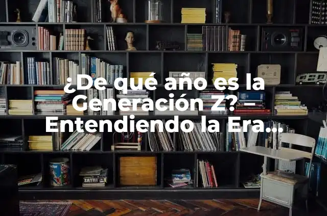 Significado de Wikipedia en la era digital 8 ¿De qué año es la Generación Z? – Entendiendo la Era Digital