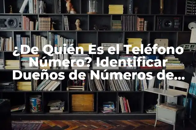 Cómo Saber mi Número de Teléfono - Guía Detallada y Completa 5 ¿De Quién Es el Teléfono Número? Identificar Dueños de Números de Teléfono