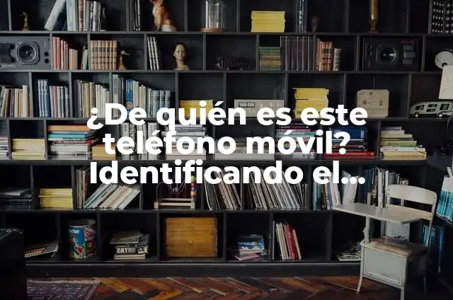Cómo Saber mi Número de Teléfono - Guía Detallada y Completa 3 ¿De quién es este teléfono móvil? Identificando el propietario de un número de teléfono
