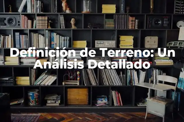 Mejoramiento de Terreno Natural: Una Guía Completa 6 Definición de Terreno: Un Análisis Detallado