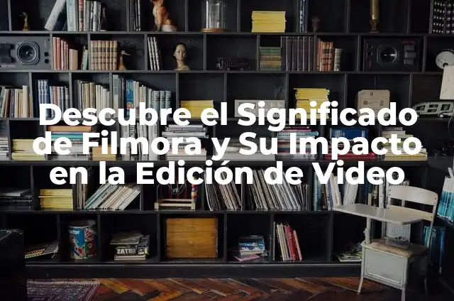 C贸mo Hacer un AMV en Filmora 4 Descubre el Significado de Filmora y Su Impacto en la Edici贸n de Video