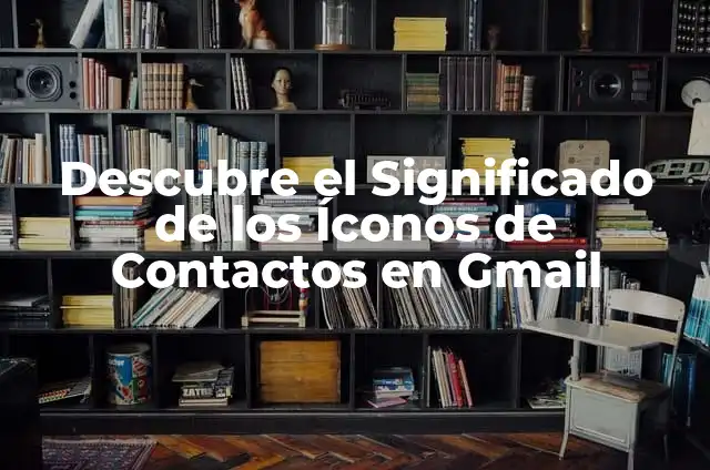 Cómo crear grupos de contactos en Gmail: Guía práctica y detallada 3 Descubre el Significado de los Íconos de Contactos en Gmail