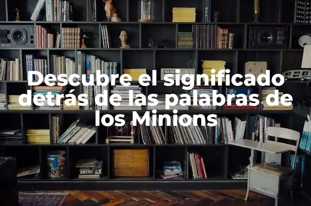 Cómo hacer ojos de Minions con foami 8 Descubre el significado detrás de las palabras de los Minions