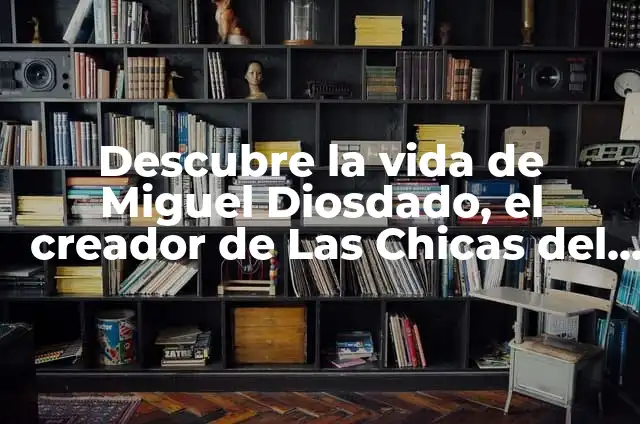 Regalos para Chicas de 20 Años: Ideas Originales y Prácticas 5 Descubre la vida de Miguel Diosdado, el creador de Las Chicas del Cable