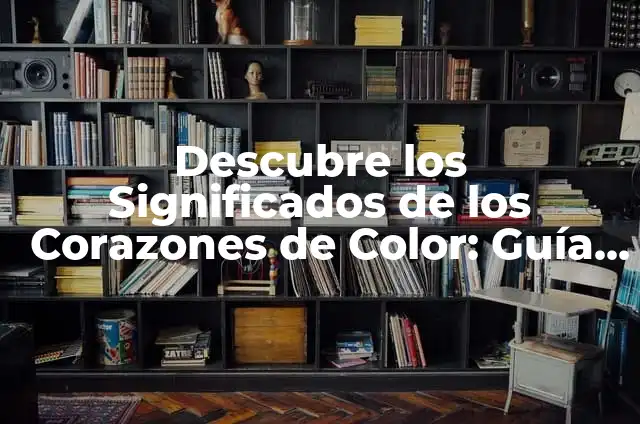 ¿Qué Significan los Corazones de WhatsApp? 7 Descubre los Significados de los Corazones de Color: Guía Completa