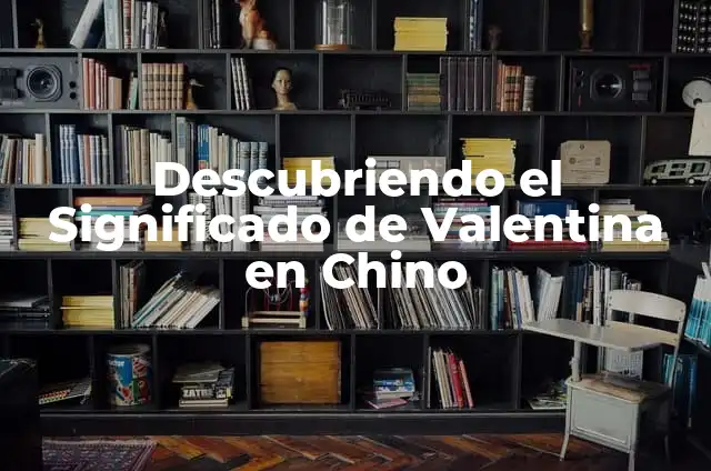 Cómo hacer la base de pelo chino 5 Descubriendo el Significado de Valentina en Chino