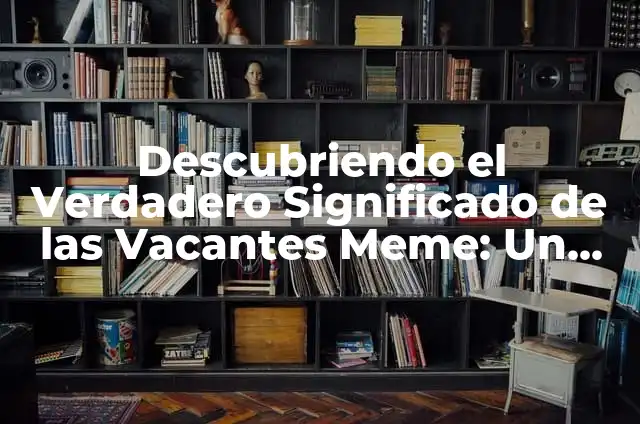 Significado de la Palabra Meme 3 Descubriendo el Verdadero Significado de las Vacantes Meme: Un Análisis Profundo