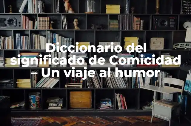 Memes de Significado de la Vida: El Humor de lo Profundo 5 Diccionario del significado de Comicidad – Un viaje al humor