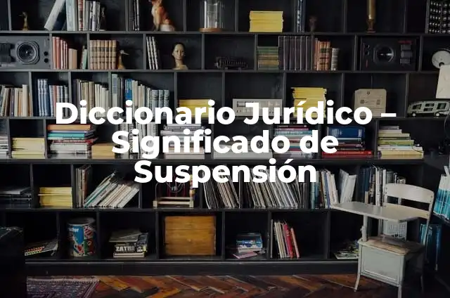 Diccionario Jurídico - Significado de Suspensión