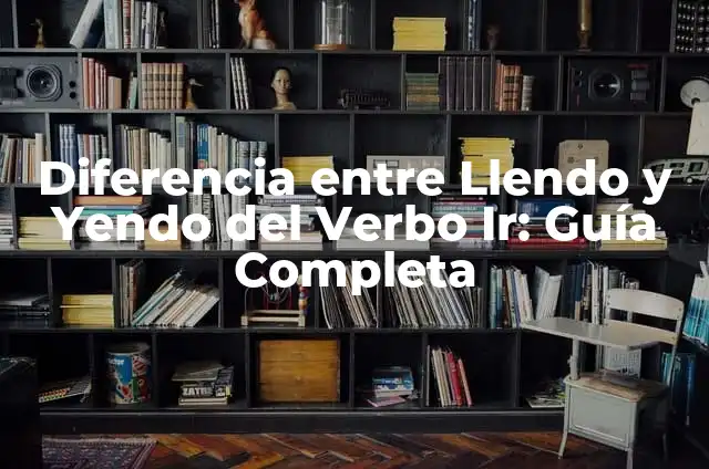 ¿Cómo se escribe: Llendo o Yendo? Reglas y Ejemplos 4 Diferencia entre Llendo y Yendo del Verbo Ir: Guía Completa