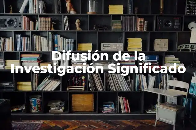 Medios Masivos de Difusión: Significado y Conceptos Fundamentales 4 Difusión de la Investigación Significado