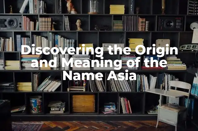 The Meaning of the Name Aolani 3 Discovering the Origin and Meaning of the Name Asia