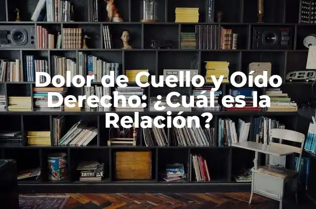 ¿Qué significa que me pite el oído derecho? 3 Dolor de Cuello y Oído Derecho: ¿Cuál es la Relación?