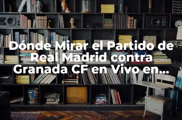 Posiciones de Racing Ferrol contra S.D. Huesca: Análisis Detallado 3 Dónde Mirar el Partido de Real Madrid contra Granada CF en Vivo en Internet