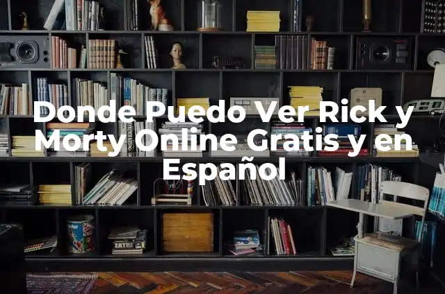 Ver Pelis Gratis Online en Español: Todo lo que Necesitas Saber 6 Donde Puedo Ver Rick y Morty Online Gratis y en Español
