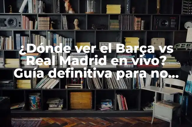 Ver Real Madrid vs Barça en Vivo Online: Guía Completa 4 ¿Dónde ver el Barça vs Real Madrid en vivo? Guía definitiva para no perderse el partido