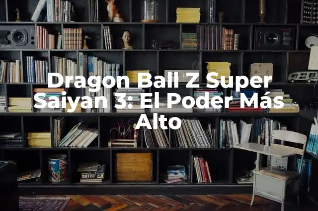 ¿Dónde Ver Dragon Ball Z en España? Guía Completa 8 Dragon Ball Z Super Saiyan 3: El Poder Más Alto