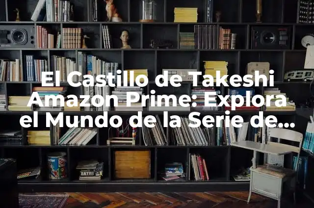 Cómo Saber Mi Contraseña de Amazon Prime: Guía Completa 6 El Castillo de Takeshi Amazon Prime: Explora el Mundo de la Serie de TV